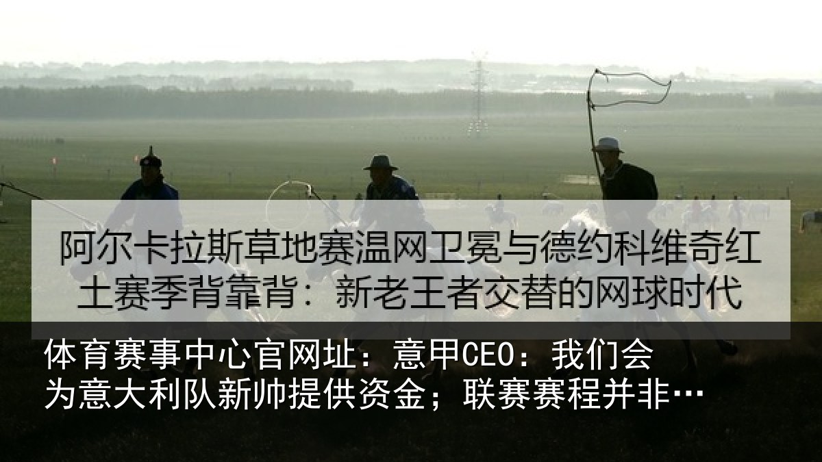 体育赛事中心官网址：意甲CEO：我们会为意大利队新帅提供资金；联赛赛程并非问题