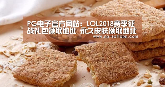PG电子官方网站:LOL2018赛季征战礼包领取地址 永久皮肤领取地址(图3) PG真人娱乐