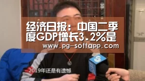 经济日报:中国二季度GDP增长3.2%是怎么实现的?‘PG麻将平台’(图1) PG真人娱乐